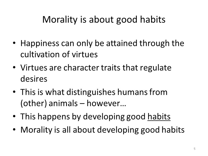 Morality is about good habits Happiness can only be attained through the cultivation of